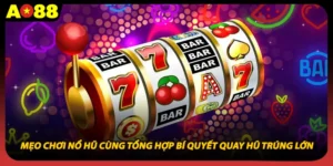 Mẹo Chơi Nổ Hũ Cùng Tổng Hợp Bí Quyết Quay Hũ Trúng Lớn