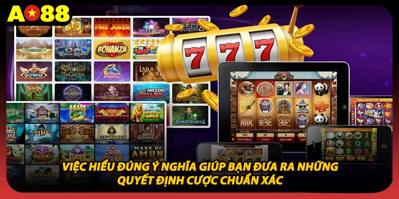 Việc hiểu đúng ý nghĩa giúp bạn đưa ra những quyết định cược chuẩn xác